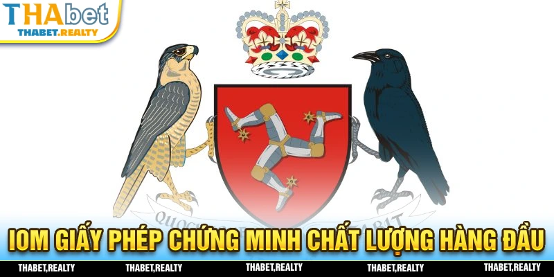 IOM (Isle of Man) là giấy phép hoạt động đảm bảo chất lượng hàng đầu